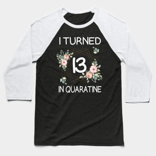 I Turned 13 In Quarantine Floral Baseball T-Shirt